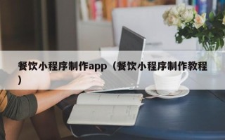 乐平餐饮小程序制作app（餐饮小程序制作教程）