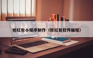 乐平抢红包小程序制作（抢红包软件编程）