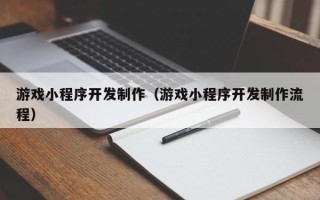 乐平游戏小程序开发制作（游戏小程序开发制作流程）